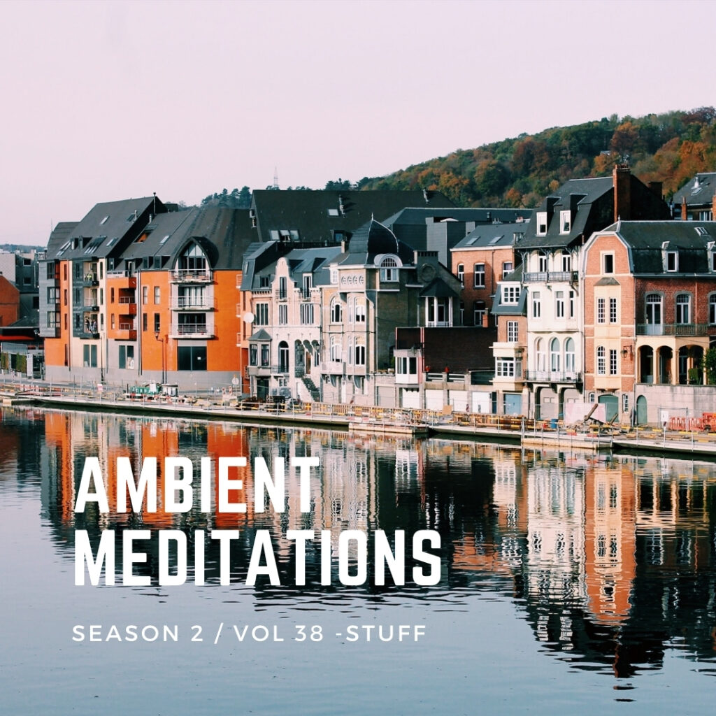 Ambient Meditations Season 2 – Vol 38 – STUFF