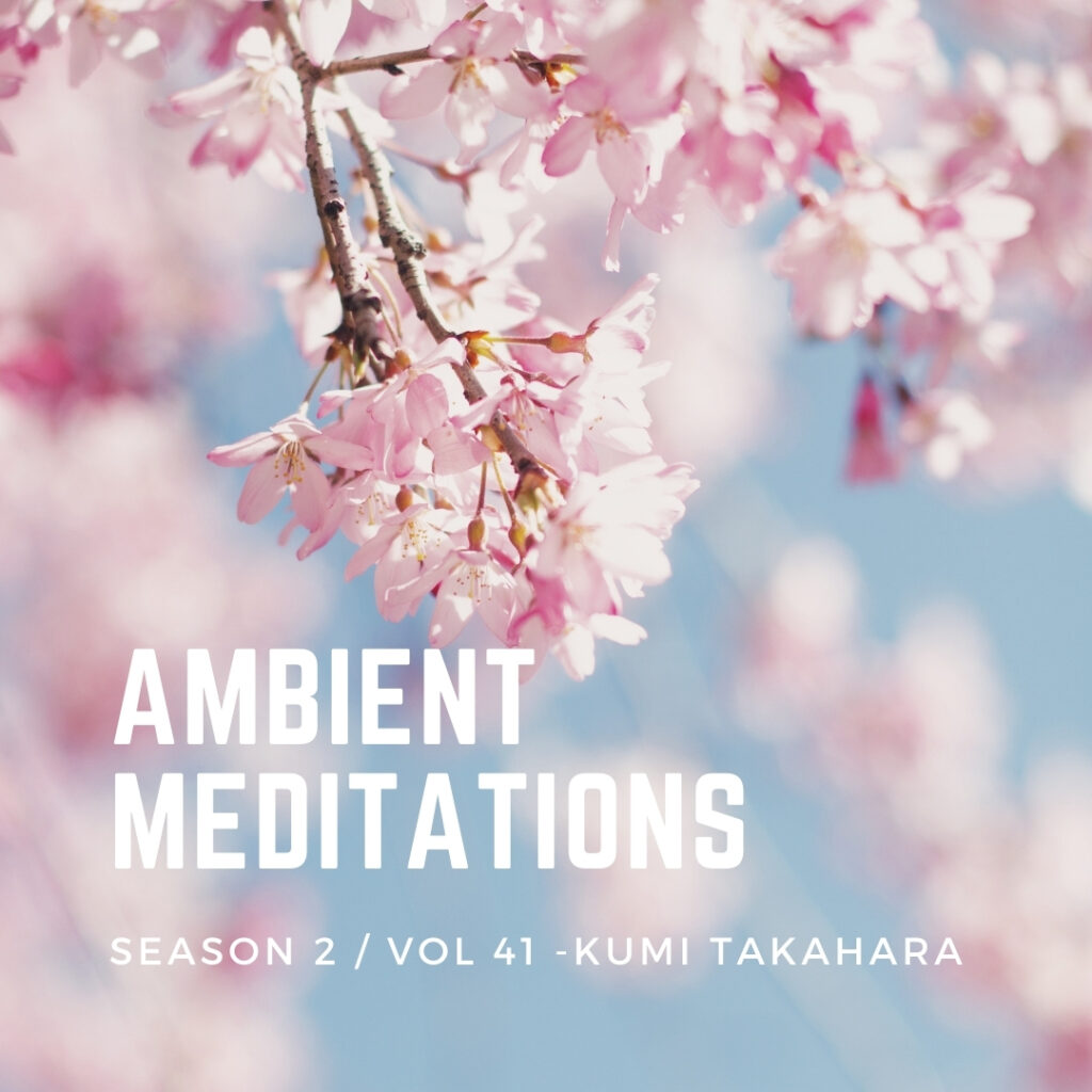 Ambient Meditations Season 2 – Vol 41 – Kumi Takahara
