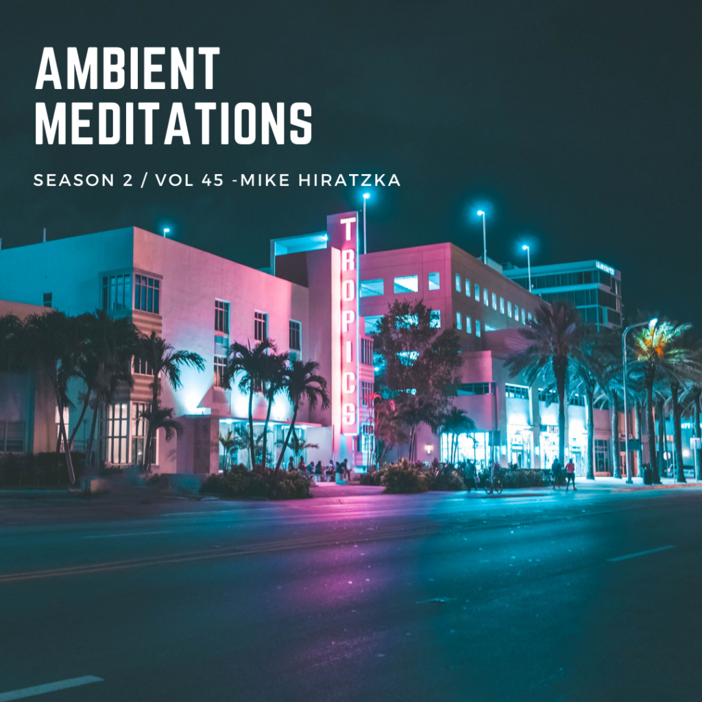 Ambient Meditations S2 Vol 45 – Mike Hiratzka