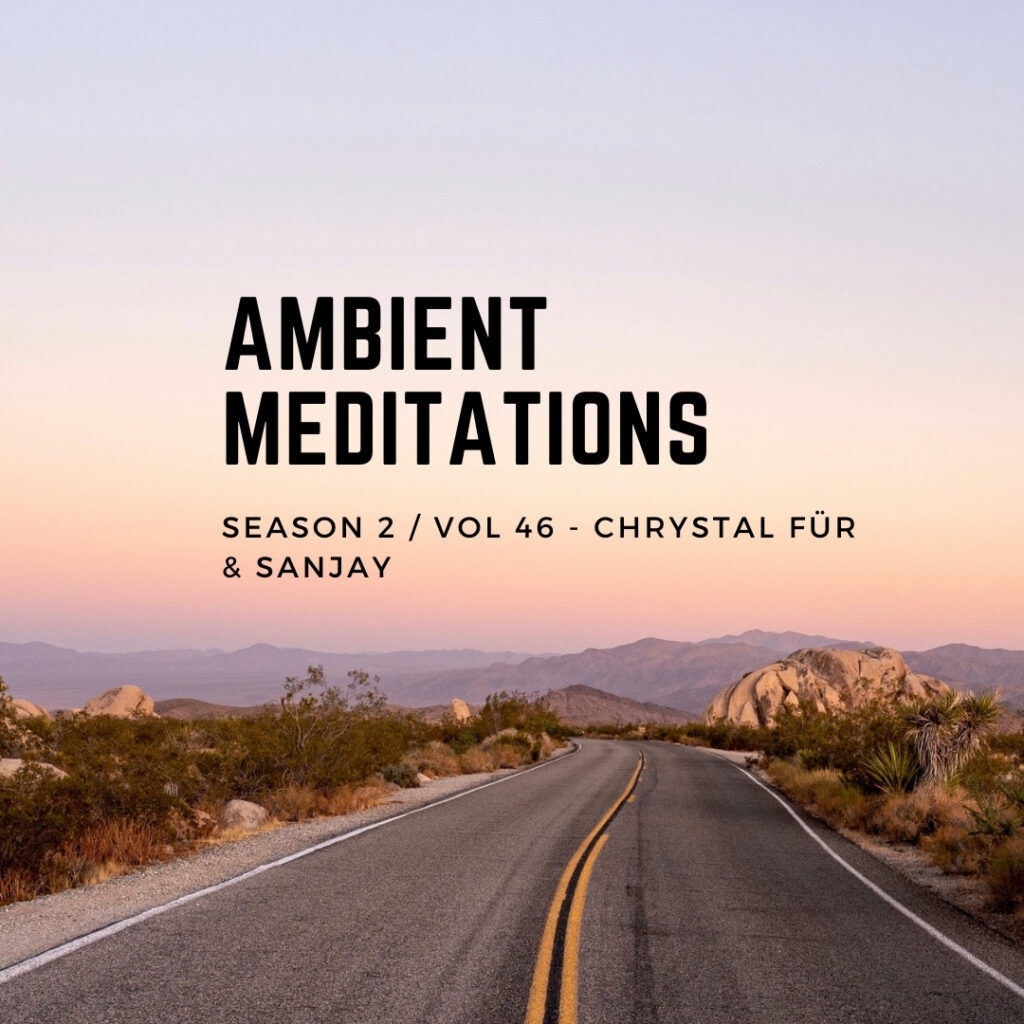 Ambient Meditations Season 2 Vol 46 – A Doubleheader With Chrystal Für and Sanjay