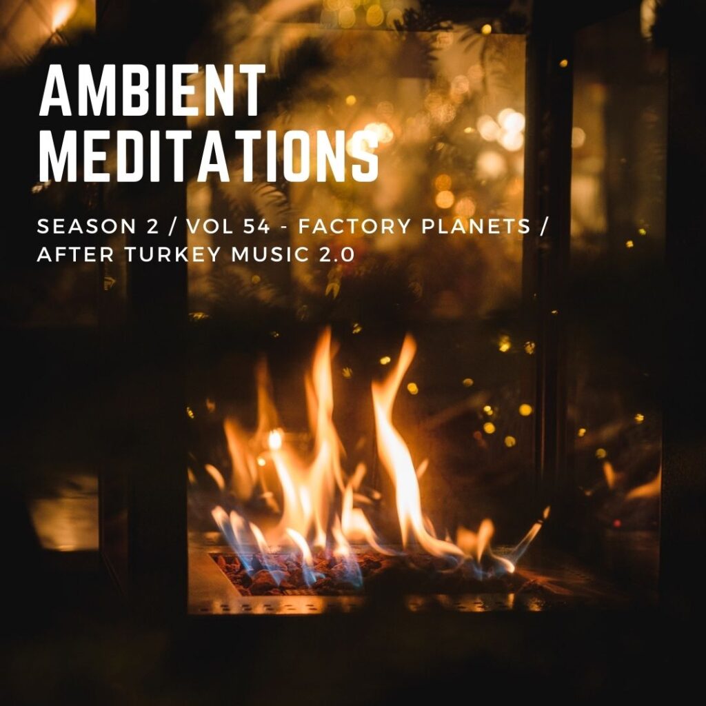 Ambient Meditations S2 Ep 54 – Factory Planets – After Turkey Music 2.0