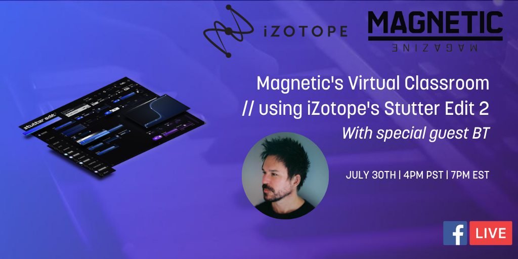 Watch Magnetic x iZotope’s Virtual Classroom With Special Guest BT On Using Stutter Edit 2 This Thursday
